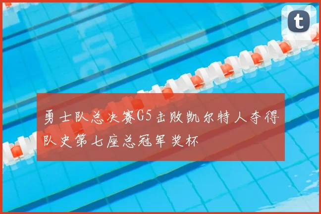 勇士队总决赛G5击败凯尔特人夺得队史第七座总冠军奖杯