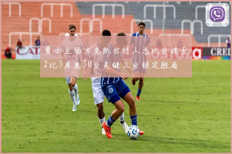 勇士主场力克凯尔特人总比分追至2比3库里30分关键三分锁定胜局